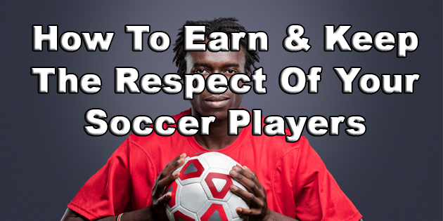 how-to-earn-and-keep-the-respect-of-your-soccer-players