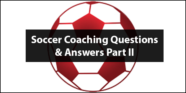 Soccer Coaching Questions and Answers Part Two
