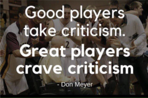 good players take criticism great players crave criticism don meyer